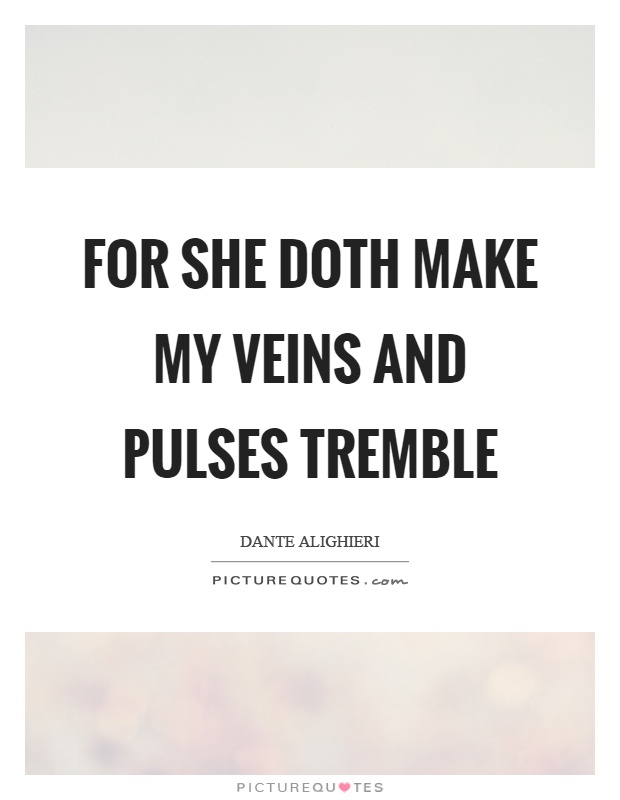 For she doth make my veins and pulses tremble Picture Quote #1