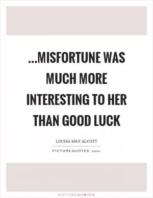 …misfortune was much more interesting to her than good luck Picture Quote #1