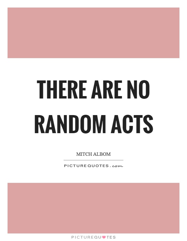 There are no random acts Picture Quote #1