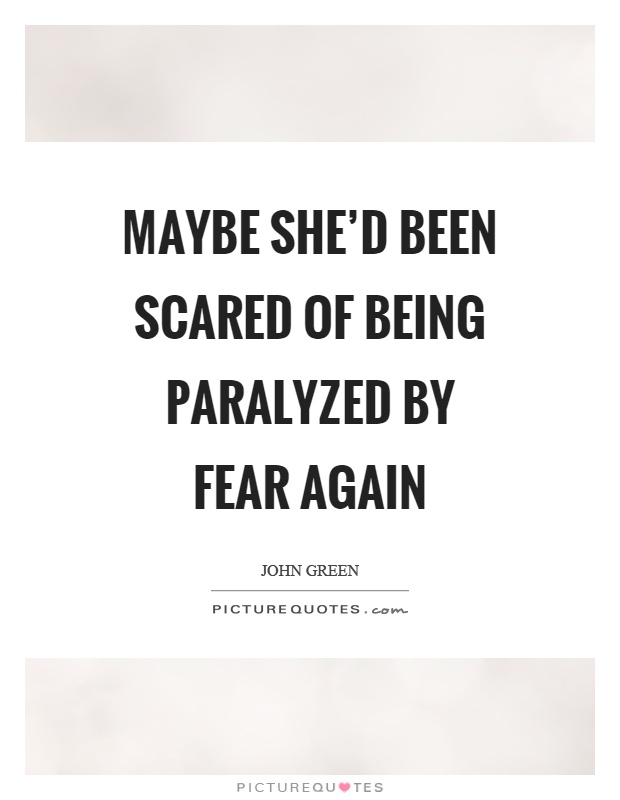 Maybe she'd been scared of being paralyzed by fear again Picture Quote #1