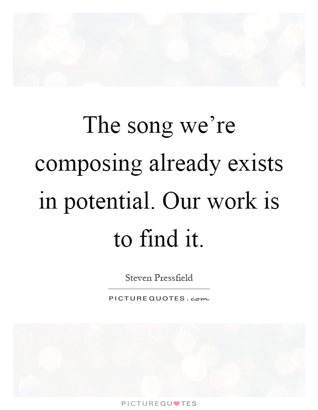 The song we're composing already exists in potential. Our work is to find it Picture Quote #1
