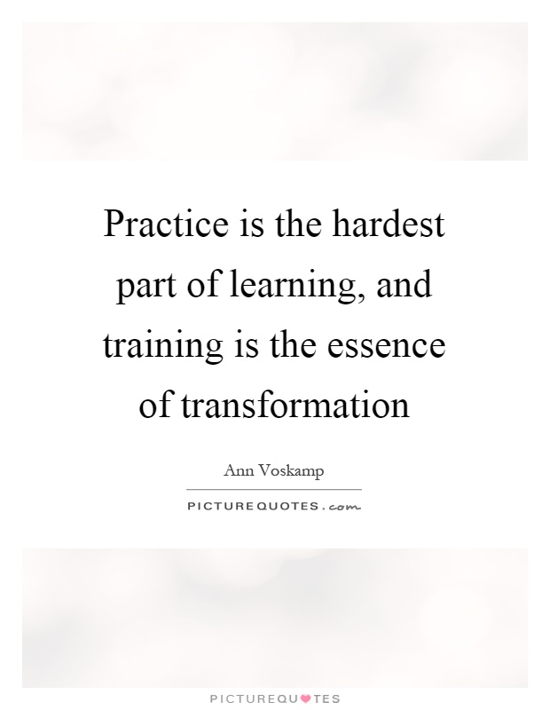 Practice is the hardest part of learning, and training is the essence of transformation Picture Quote #1