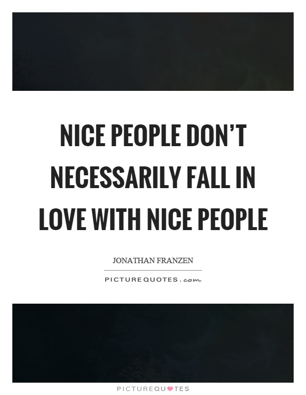 Nice people don't necessarily fall in love with nice people Picture Quote #1