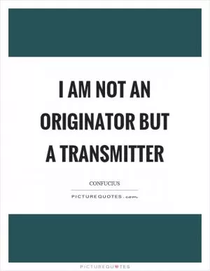 I am not an originator but a transmitter Picture Quote #1