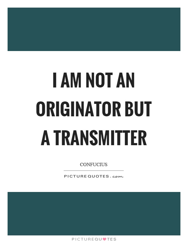 I am not an originator but a transmitter Picture Quote #1