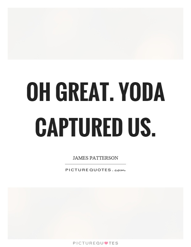 Oh great. Yoda captured us Picture Quote #1