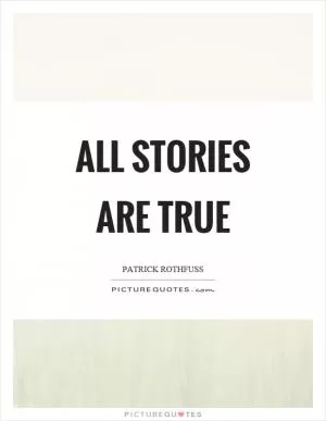 All stories are true Picture Quote #1