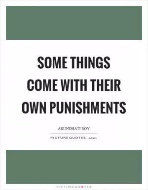 Some things come with their own punishments Picture Quote #1