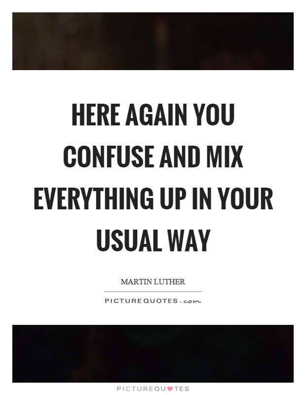 Here again you confuse and mix everything up in your usual way Picture Quote #1