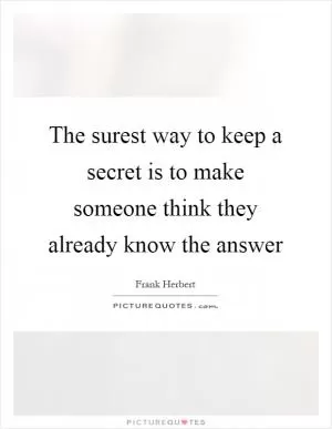 The surest way to keep a secret is to make someone think they already know the answer Picture Quote #1