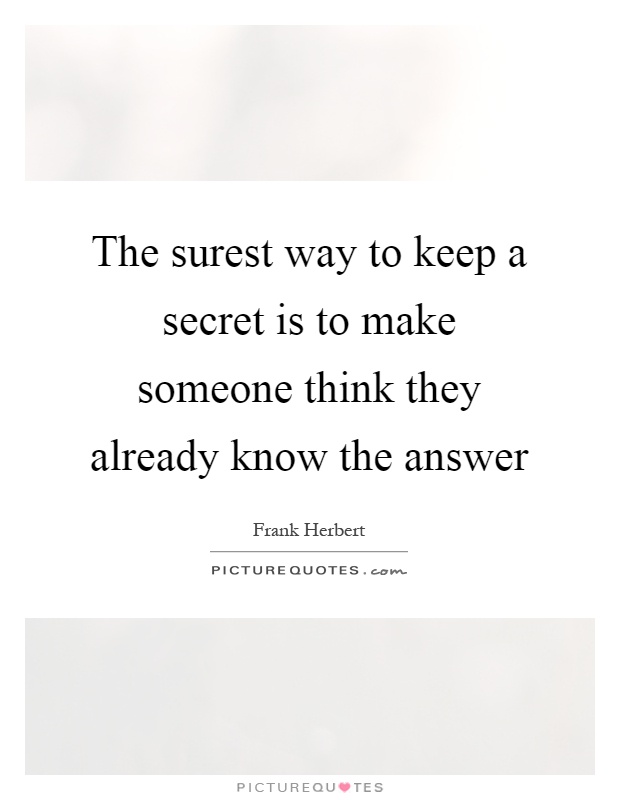 The surest way to keep a secret is to make someone think they already know the answer Picture Quote #1