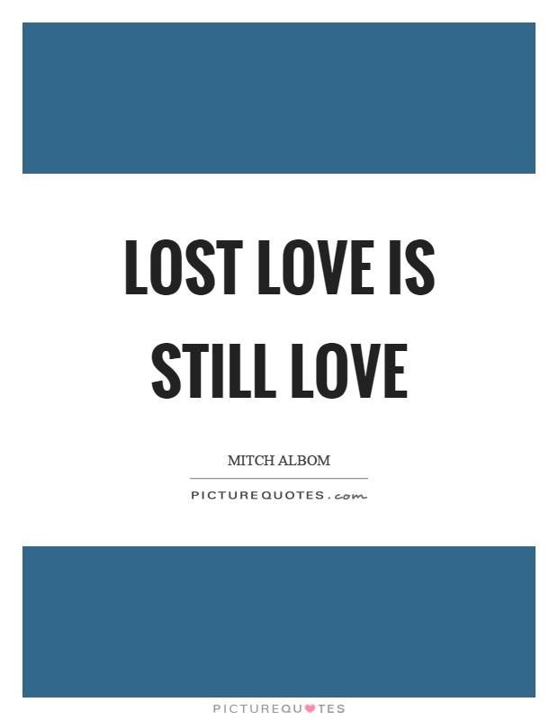 Lost love is still love Picture Quote #1