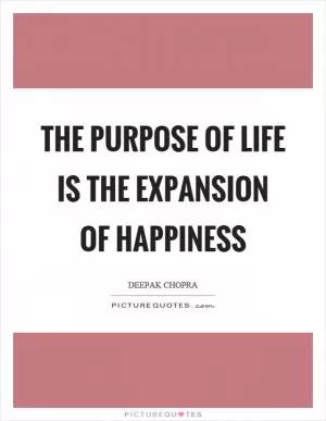 The purpose of life is the expansion of happiness Picture Quote #1