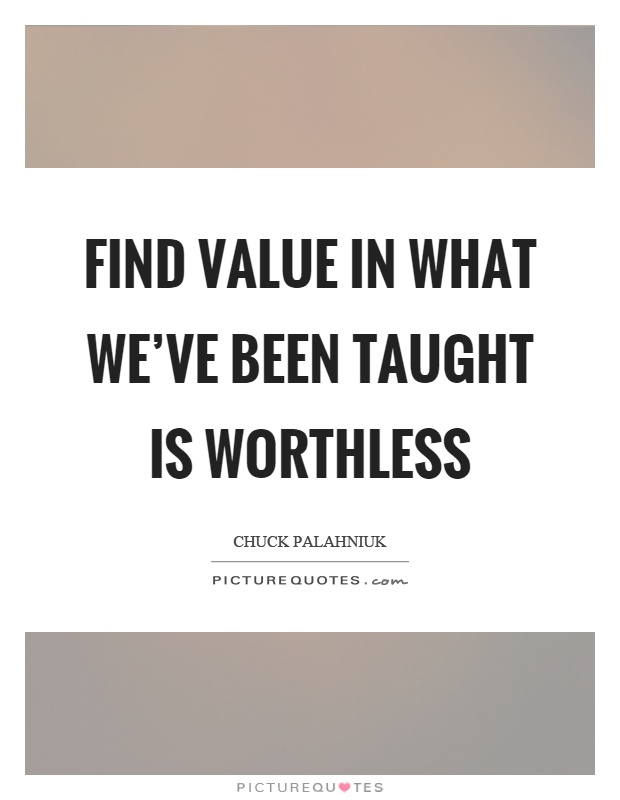 Find value in what we've been taught is worthless Picture Quote #1