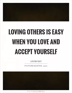 Loving others is easy when you love and accept yourself Picture Quote #1