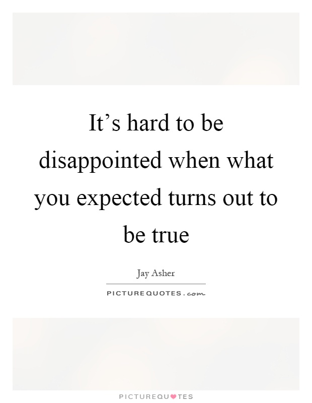It's hard to be disappointed when what you expected turns out to be true Picture Quote #1