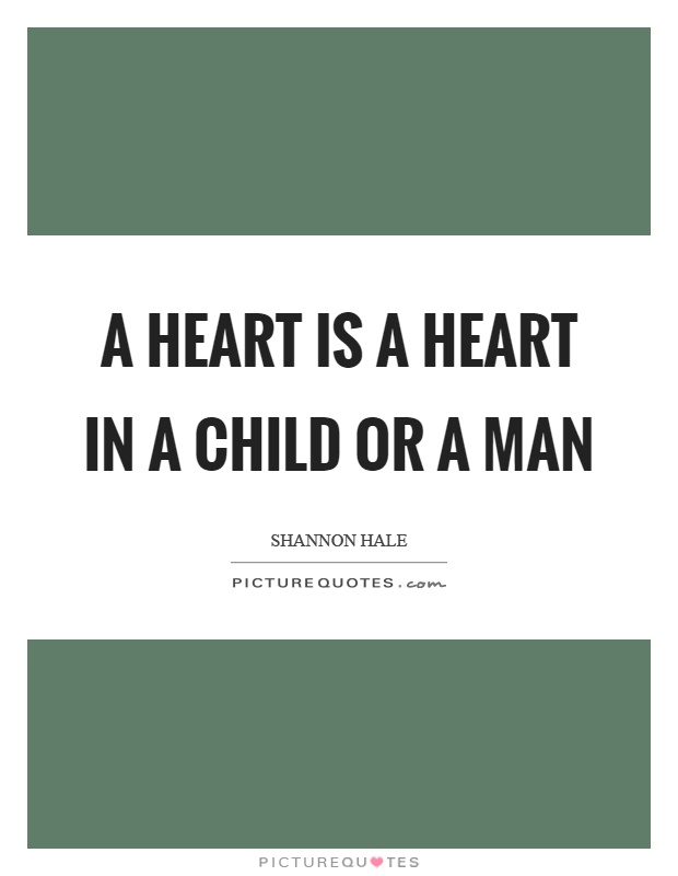 A heart is a heart in a child or a man Picture Quote #1
