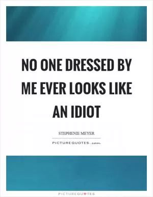 No one dressed by me ever looks like an idiot Picture Quote #1