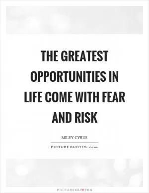 The greatest opportunities in life come with fear and risk Picture Quote #1