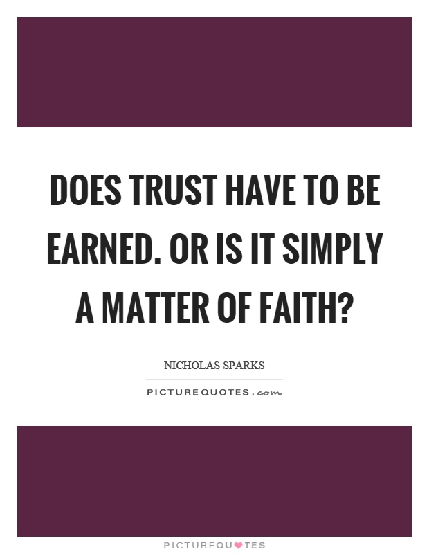 Does trust have to be earned. Or is it simply a matter of faith? Picture Quote #1