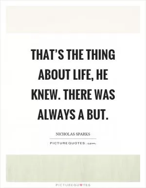 That’s the thing about life, he knew. There was always a but Picture Quote #1