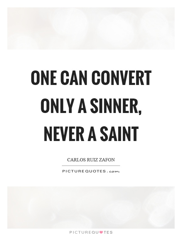 One can convert only a sinner, never a saint Picture Quote #1