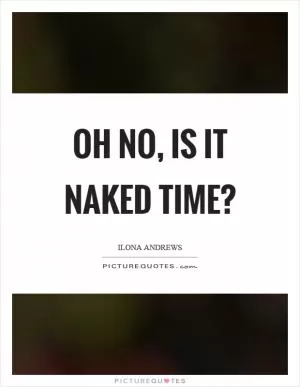 Oh no, is it naked time? Picture Quote #1