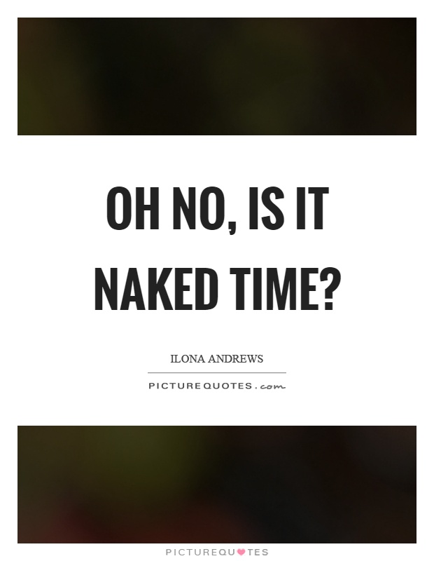 Oh no, is it naked time? Picture Quote #1