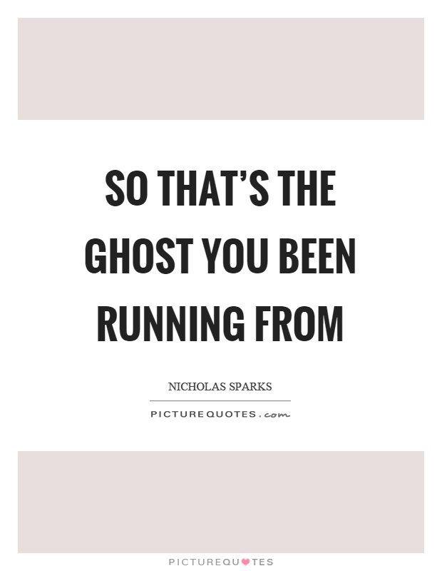 So that's the ghost you been running from Picture Quote #1