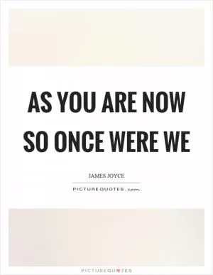 As you are now so once were we Picture Quote #1