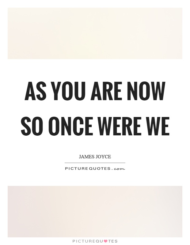 As you are now so once were we Picture Quote #1