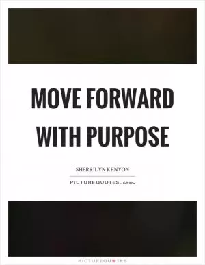 Move forward with purpose Picture Quote #1