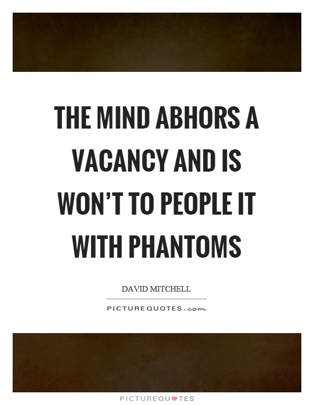 The mind abhors a vacancy and is won't to people it with phantoms Picture Quote #1