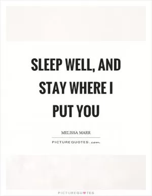 Sleep well, and stay where I put you Picture Quote #1