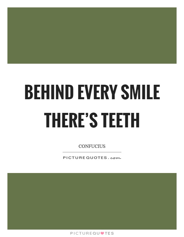 Behind every smile there's teeth Picture Quote #1