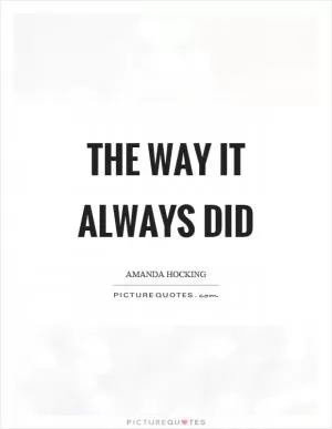 The way it always did Picture Quote #1