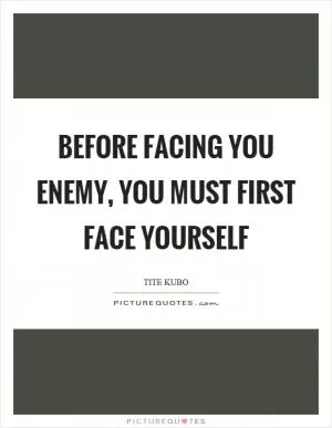 Before facing you enemy, you must first face yourself Picture Quote #1