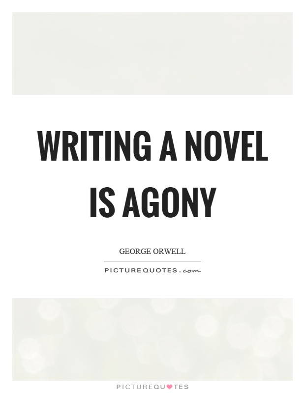 Writing a novel is agony Picture Quote #1