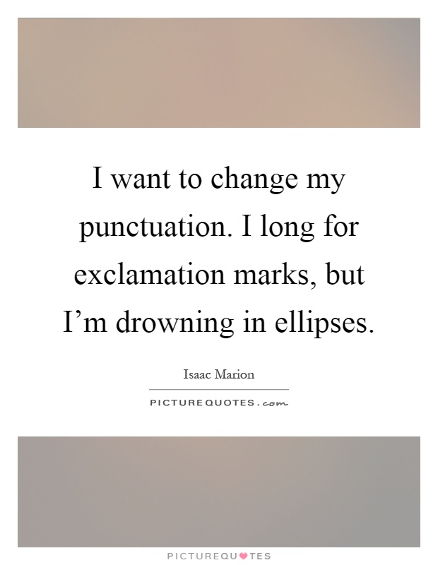 I want to change my punctuation. I long for exclamation marks, but I'm drowning in ellipses Picture Quote #1