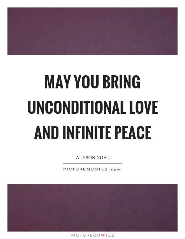 May you bring unconditional love and infinite peace Picture Quote #1