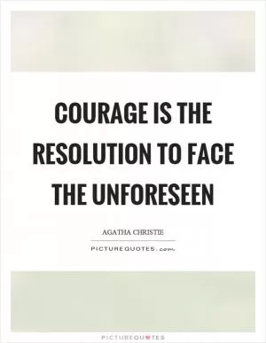 Courage is the resolution to face the unforeseen Picture Quote #1