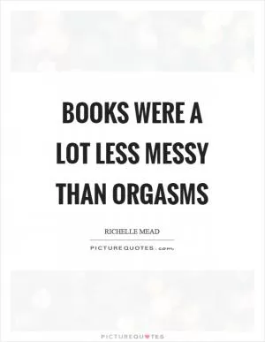Books were a lot less messy than orgasms Picture Quote #1
