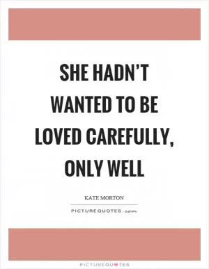 She hadn’t wanted to be loved carefully, only well Picture Quote #1