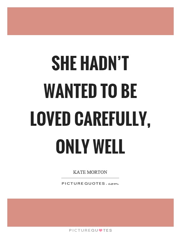She hadn't wanted to be loved carefully, only well Picture Quote #1