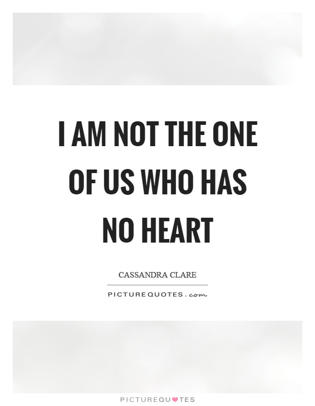 I am not the one of us who has no heart Picture Quote #1