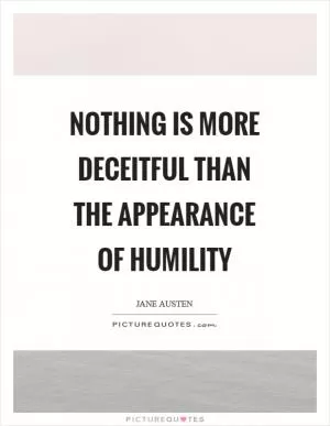 Nothing is more deceitful than the appearance of humility Picture Quote #1