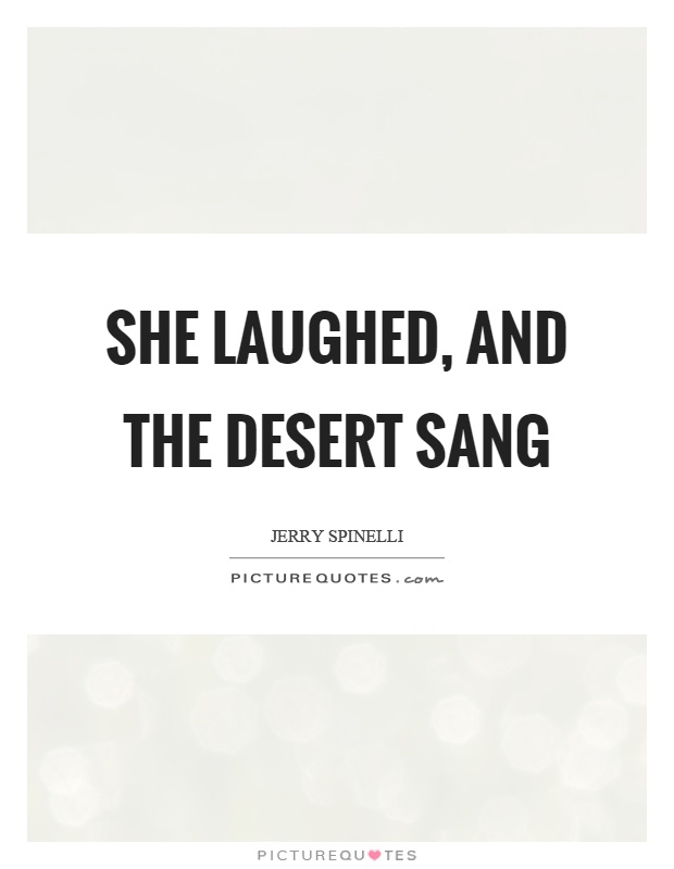 She laughed, and the desert sang Picture Quote #1