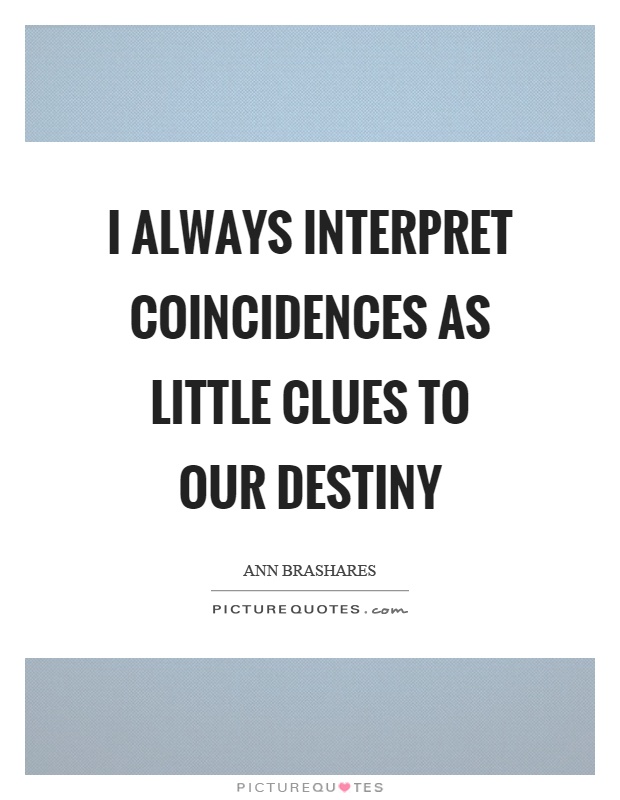 I always interpret coincidences as little clues to our destiny Picture Quote #1