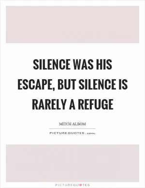 Silence was his escape, but silence is rarely a refuge Picture Quote #1