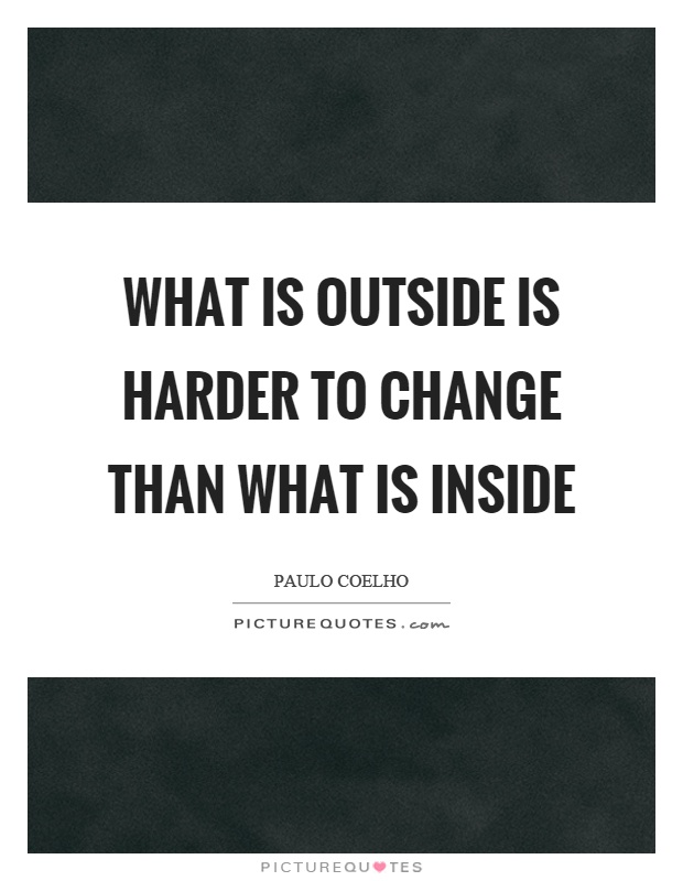 What is outside is harder to change than what is inside Picture Quote #1